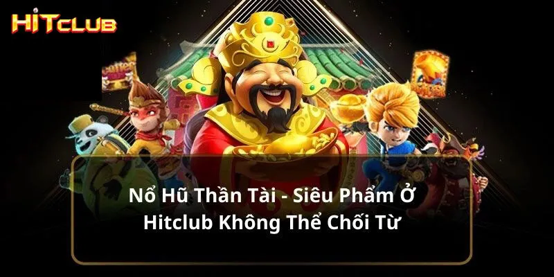 Khám phá luật chơi Nổ Hũ Thần Tài Hitclub cho người mới
