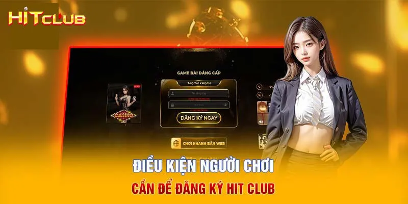 Điều kiện đăng ký Hitclub cho newbie là gì?