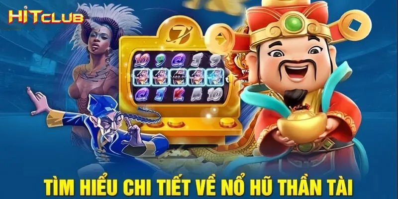 Giới thiệu tổng quan về Nổ Hũ Thần Tài Hitclub